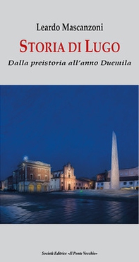 Storia di Lugo. Dalla preistoria all'anno Duemila - Librerie.coop