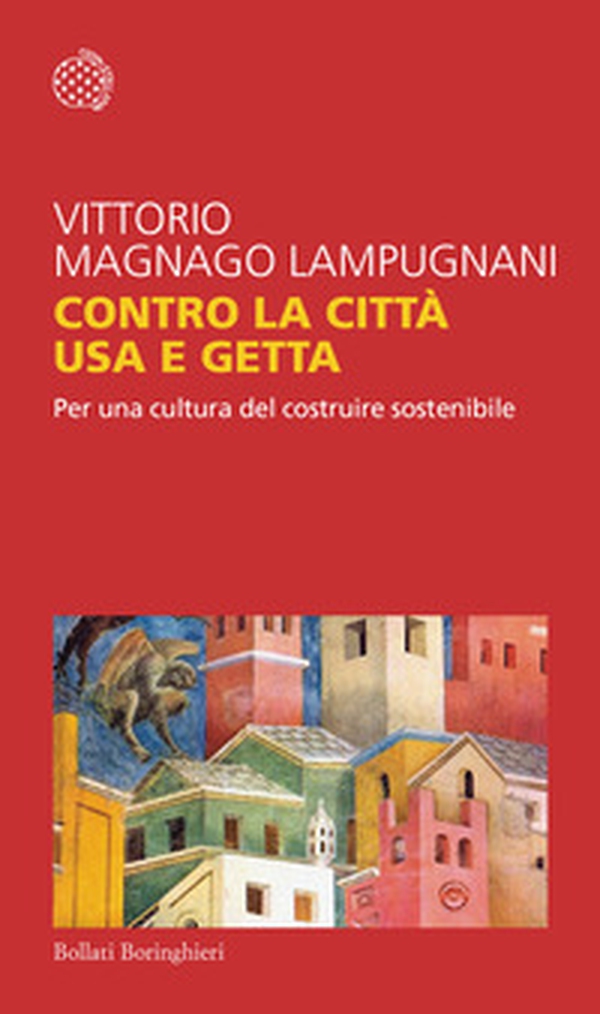 Contro la città usa e getta. Per una cultura del costruire sostenibile - Librerie.coop Contro la città usa e getta. Per una cultura del costruire sostenibile - Librerie.coop
