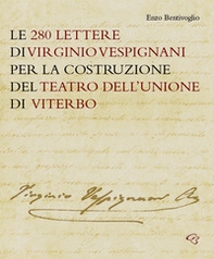 Le 280 lettere di Virginio Vespignani per la costruzione del Teatro dell'Unione di Viterbo - Librerie.coop