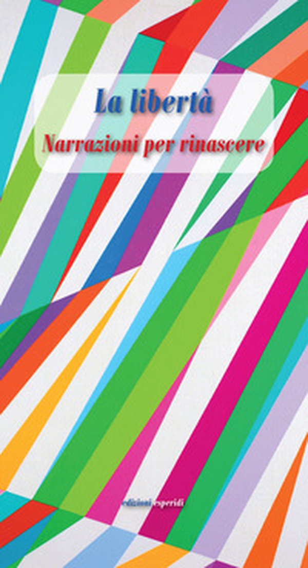 La libertà. Narrazioni per rinascere - Librerie.coop La libertà. Narrazioni per rinascere - Librerie.coop
