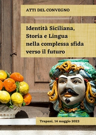 Identità siciliana, storia e lingua nella complessa sfida verso il futuro. Atti del Convegno (Trapani, 14 maggio 2023) - Librerie.coop