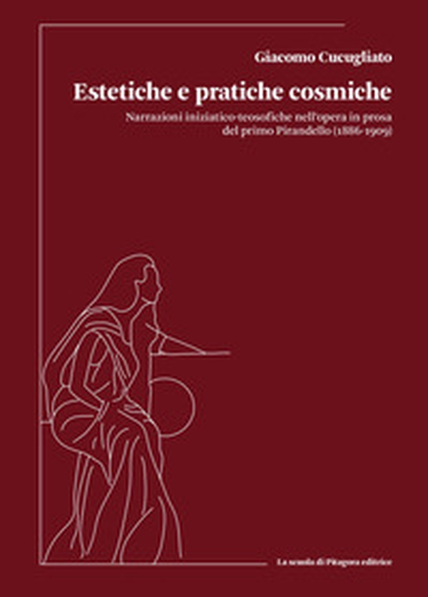 Estetiche e pratiche cosmiche. Narrazioni iniziatico-teosofiche nell'opera in prosa del primo Pirandello (1886-1909) - Librerie.coop Estetiche e pratiche cosmiche. Narrazioni iniziatico-teosofiche nell'opera in prosa del primo Pirandello (1886-1909) - Librerie.coop