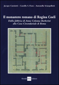 Il monastero romano di Regina Coeli. Dalla fabbrica di Anna Colonna Barberini alla casa circondariale di Roma - Librerie.coop