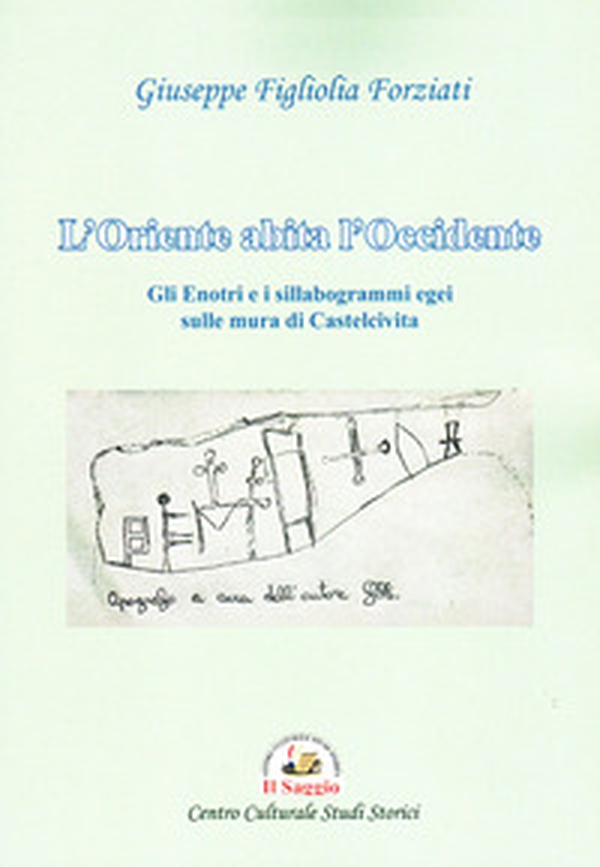 L'Oriente abita l'Occidente. Gli Enotri e i sillabogrammi egei sulle mura di Castelcivita - Librerie.coop L'Oriente abita l'Occidente. Gli Enotri e i sillabogrammi egei sulle mura di Castelcivita - Librerie.coop
