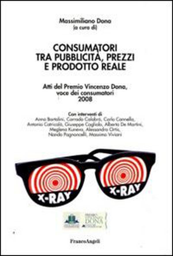Consumatori tra pubblicità, prezzi e prodotto reale. Atti del Premio Vincenzo Dona, voce dei consumatori 2008 - Librerie.coop Consumatori tra pubblicità, prezzi e prodotto reale. Atti del Premio Vincenzo Dona, voce dei consumatori 2008 - Librerie.coop