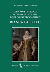 Bianca Cappello. Le Signore di Firenze: scoperta e riscoperta delle donne di Casa Medici - Librerie.coop