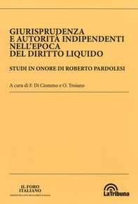Giurisprudenza e autorità indipendenti nell'epoca del diritto liquido. Studi in onore di Roberto Pardolesi - Librerie.coop