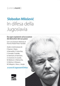 In difesa della Jugoslavia. La tragica vicenda di Slobodan Milosevic da capro espiatorio ad accusatore per la distruzione del suo paese - Librerie.coop