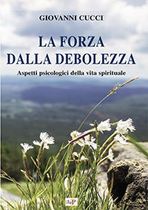 La forza dalla debolezza. Aspetti psicologici della vita spirituale - Librerie.coop La forza dalla debolezza. Aspetti psicologici della vita spirituale - Librerie.coop