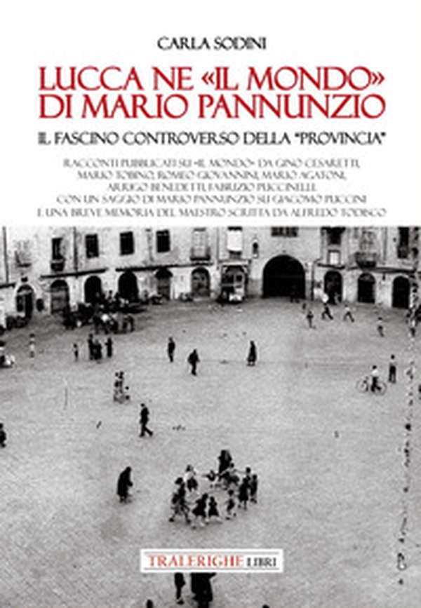 Lucca ne «Il Mondo» di Mario Pannunzio. Il fascino controverso della «provincia» - Librerie.coop Lucca ne «Il Mondo» di Mario Pannunzio. Il fascino controverso della «provincia» - Librerie.coop
