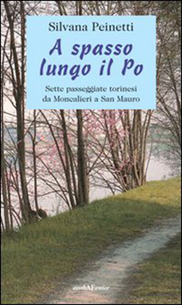 A spasso lungo il Po. Sette passeggiate torinesi da Moncalieri a San Mauro - Librerie.coop