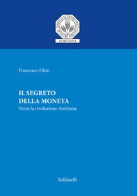 Il segreto della moneta. Verso la rivoluzione auritiana - Librerie.coop