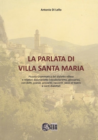 La parlata di Villa Santa Maria. Piccola grammatica del dialetto villese e relativo dizionarietto (vocabolarietto, glossario) con detti, poesie, proverbi, racconti, pezzi di teatro e canti dialettali - Librerie.coop