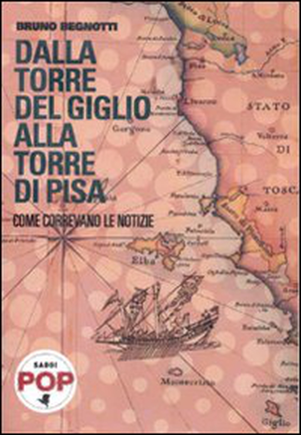 Dalla torre del Giglio alla torre di Pisa. Come correvano le notizie - Librerie.coop Dalla torre del Giglio alla torre di Pisa. Come correvano le notizie - Librerie.coop