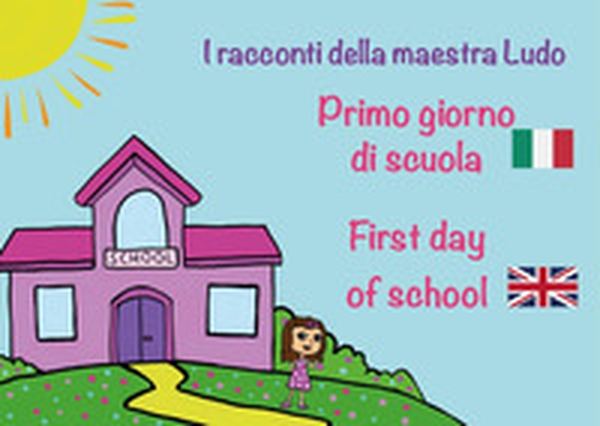 Primo giorno di scuola. First day of school. I racconti della Maestra Ludo - Librerie.coop Primo giorno di scuola. First day of school. I racconti della Maestra Ludo - Librerie.coop