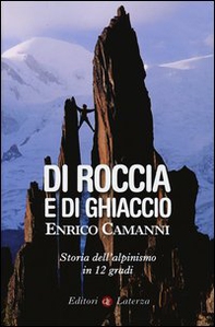 Di roccia e di ghiaccio. Storia dell'alpinismo in 12 gradi - Librerie.coop