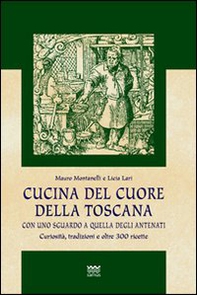 Cucina del cuore della Toscana. Con uno sguardo a quella degli antenati - Librerie.coop