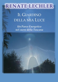 Il giardino della mia luce. Un parco energetico nel cuore della Toscana - Librerie.coop