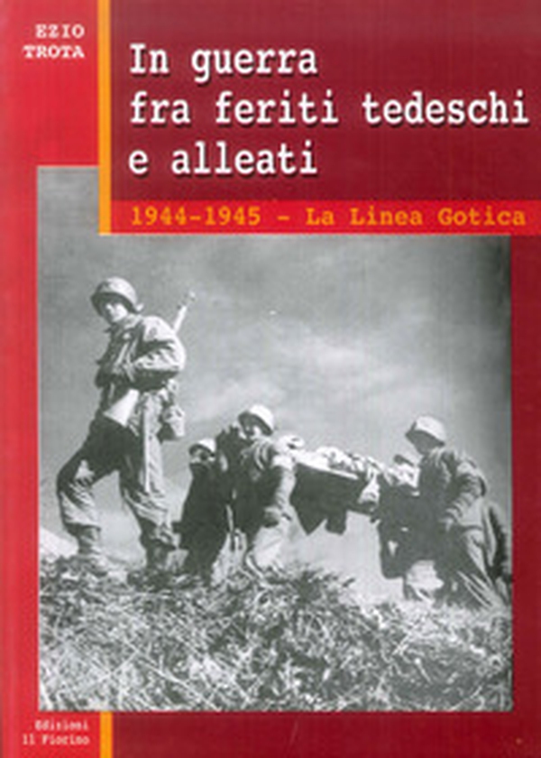 In guerra tra feriti tedeschi e alleati. 1944-1945: la linea gotica - Librerie.coop In guerra tra feriti tedeschi e alleati. 1944-1945: la linea gotica - Librerie.coop