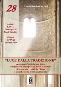 «Luce dalla tradizione». A cinquant'anni dal suo inizio il significato dell'opera di Mons. Lefebvre di fronte alla crisi della Chiesa e al crollo della civiltà occidentale. Atti del XXVIII Convegno di Studi Cattolici (Rimini, 16-17-18 ottobre 2020) - Librerie.coop «Luce dalla tradizione». A cinquant'anni dal suo inizio il significato dell'opera di Mons. Lefebvre di fronte alla crisi della Chiesa e al crollo della civiltà occidentale. Atti del XXVIII Convegno di Studi Cattolici (Rimini, 16-17-18 ottobre 2020) - Librerie.coop