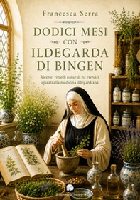 Dodici mesi con Ildegarda di Bingen. Ricette, rimedi naturali ed esercizi ispirati alla medicina ildegardiana - Librerie.coop