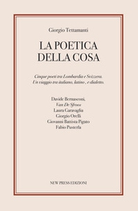 La poetica della cosa. Cinque poeti tra Lombardia e Svizzera. Un viaggio tra italiano, latino e dialetto - Librerie.coop