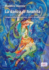 La danza di Anahita. L'eleganza della danza persiana: storia & decodificazione - Librerie.coop La danza di Anahita. L'eleganza della danza persiana: storia & decodificazione - Librerie.coop