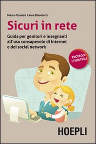 Sicuri in rete. Guida per genitori e insegnanti all'uso consapevole di internet e dei social network - Librerie.coop