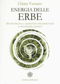 Energia delle erbe. Spunti pratici e meditativi per ritrovare il benessere olistico - Librerie.coop