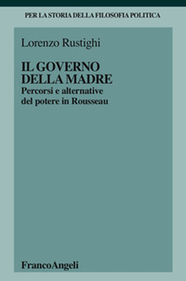 Il governo della madre. Percorsi e alternative del potere in Rousseau - Librerie.coop Il governo della madre. Percorsi e alternative del potere in Rousseau - Librerie.coop