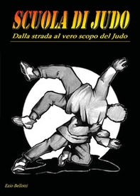 Scuola di judo. Dalla strada al vero scopo del judo - Librerie.coop