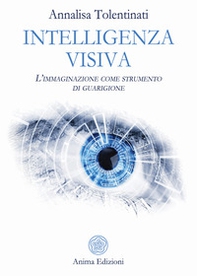 Intelligenza visiva. L'immaginazione come strumento di guarigione - Librerie.coop Intelligenza visiva. L'immaginazione come strumento di guarigione - Librerie.coop