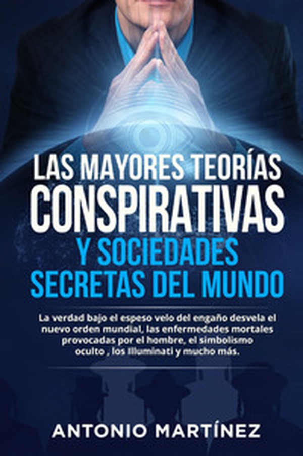 Las mayores teorías conspirativas y sociedades secretas del mundo. La verdad bajo el espeso velo del engaño desvela el nuevo orden mundial, las enfermedades mortales provocadas por el hombre, el simbolismo oculto , los Illuminati y mucho más - Librerie.coop Las mayores teorías conspirativas y sociedades secretas del mundo. La verdad bajo el espeso velo del engaño desvela el nuevo orden mundial, las enfermedades mortales provocadas por el hombre, el simbolismo oculto , los Illuminati y mucho más - Librerie.coop