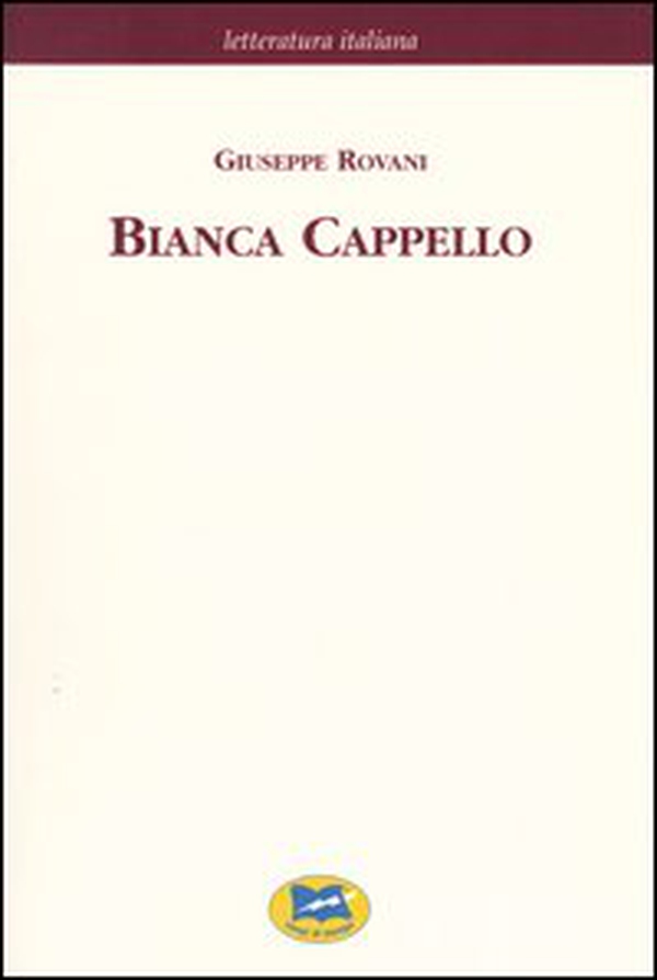 Bianca Cappello. Dramma storico in cinque giornate [1839] - Librerie.coop