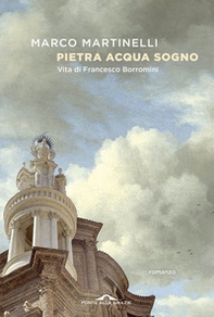 Pietra acqua sogno. Vita di Francesco Borromini - Librerie.coop