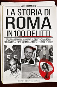 La storia di Roma in 100 delitti. Dalla banda della Magliana al delitto di via Poma, dal Canaro al caso Varani, la capitale si tinge di rosso - Librerie.coop