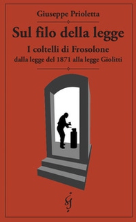 Sul filo della legge. I coltelli di Frosolone dalla legge del 1871 alla legge Giolitti - Librerie.coop Sul filo della legge. I coltelli di Frosolone dalla legge del 1871 alla legge Giolitti - Librerie.coop