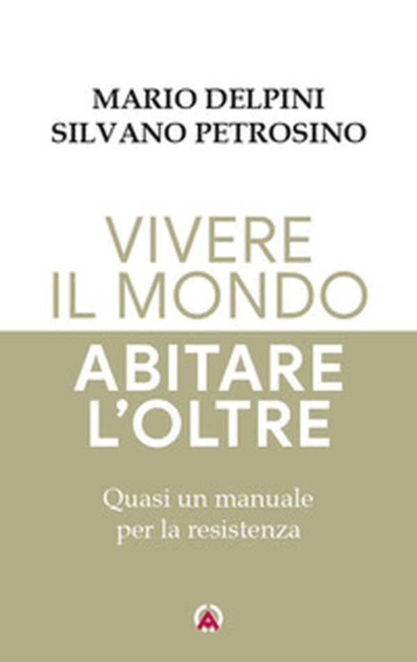 Vivere il mondo abitare l'oltre. Quasi un manuale per la resistenza - Librerie.coop