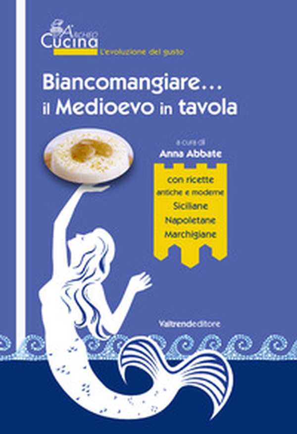 Biancomangiare... il Medioevo in tavola - Librerie.coop