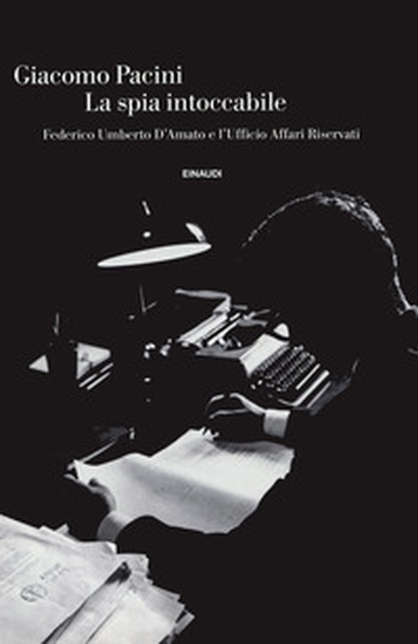 La spia intoccabile. Federico Umberto D'Amato e l'Ufficio Affari Riservati - Librerie.coop La spia intoccabile. Federico Umberto D'Amato e l'Ufficio Affari Riservati - Librerie.coop