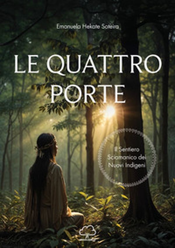Le quattro porte. Il sentiero sciamanico dei nuovi indigeni - Librerie.coop Le quattro porte. Il sentiero sciamanico dei nuovi indigeni - Librerie.coop
