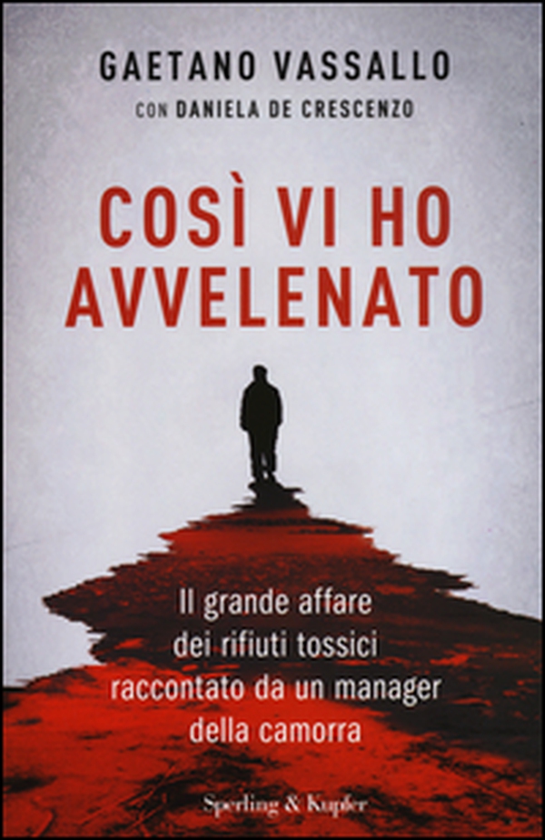 Così vi ho avvelenato. Il grande affare dei rifiuti tossici raccontato da un manager della camorra - Librerie.coop Così vi ho avvelenato. Il grande affare dei rifiuti tossici raccontato da un manager della camorra - Librerie.coop