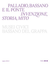 Palladio, Bassano e il ponte. Invenzione, storia, mito - Librerie.coop Palladio, Bassano e il ponte. Invenzione, storia, mito - Librerie.coop