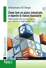 Come fare un piano industriale e reperire le risorse finanziarie. Tutto quello che occorre sapere per crescere e superare la crisi - Librerie.coop Come fare un piano industriale e reperire le risorse finanziarie. Tutto quello che occorre sapere per crescere e superare la crisi - Librerie.coop