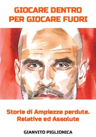 Giocare dentro per giocare fuori. Storie di ampiezze perdute. Assolute e relative - Librerie.coop Giocare dentro per giocare fuori. Storie di ampiezze perdute. Assolute e relative - Librerie.coop