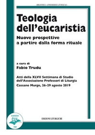 Teologia dell'eucaristia. Nuove prospettive a partire dalla forma rituale - Librerie.coop