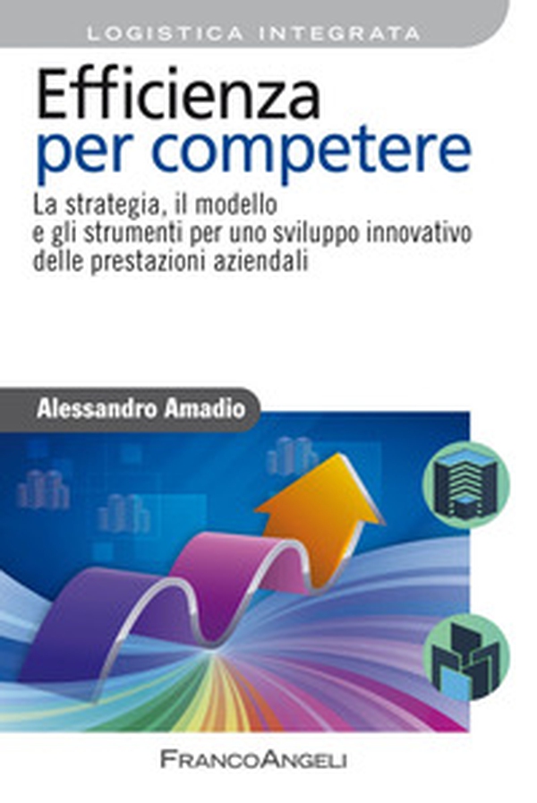 Efficienza per competere. La strategia, il modello e gli strumenti per uno sviluppo innovativo delle prestazioni aziendali - Librerie.coop Efficienza per competere. La strategia, il modello e gli strumenti per uno sviluppo innovativo delle prestazioni aziendali - Librerie.coop