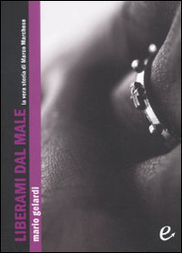 Liberami dal male. La vera storia di Marco Marchese - Librerie.coop Liberami dal male. La vera storia di Marco Marchese - Librerie.coop