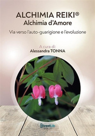 Alchimia Reiki®: Alchimia d'amore. Via verso l'auto-guarigione e l'evoluzione - Librerie.coop