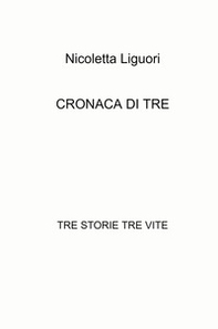 Cronaca di tre. Tre storie tre vite - Librerie.coop